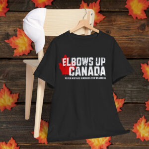 Elbows Up Canada Never Mistake Kindness For Weakness T-Shirt