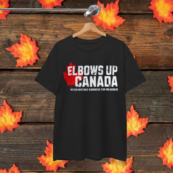 Elbows Up Canada Never Mistake Kindness For Weakness T-Shirt