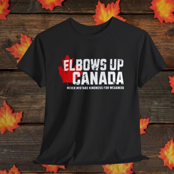 Elbows Up Canada Never Mistake Kindness For Weakness T-Shirt