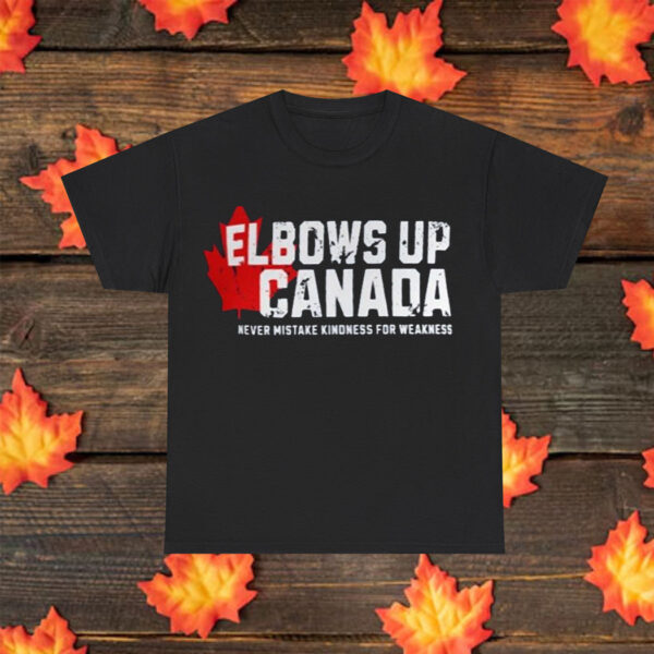 Elbows Up Canada Never Mistake Kindness For Weakness T-Shirt